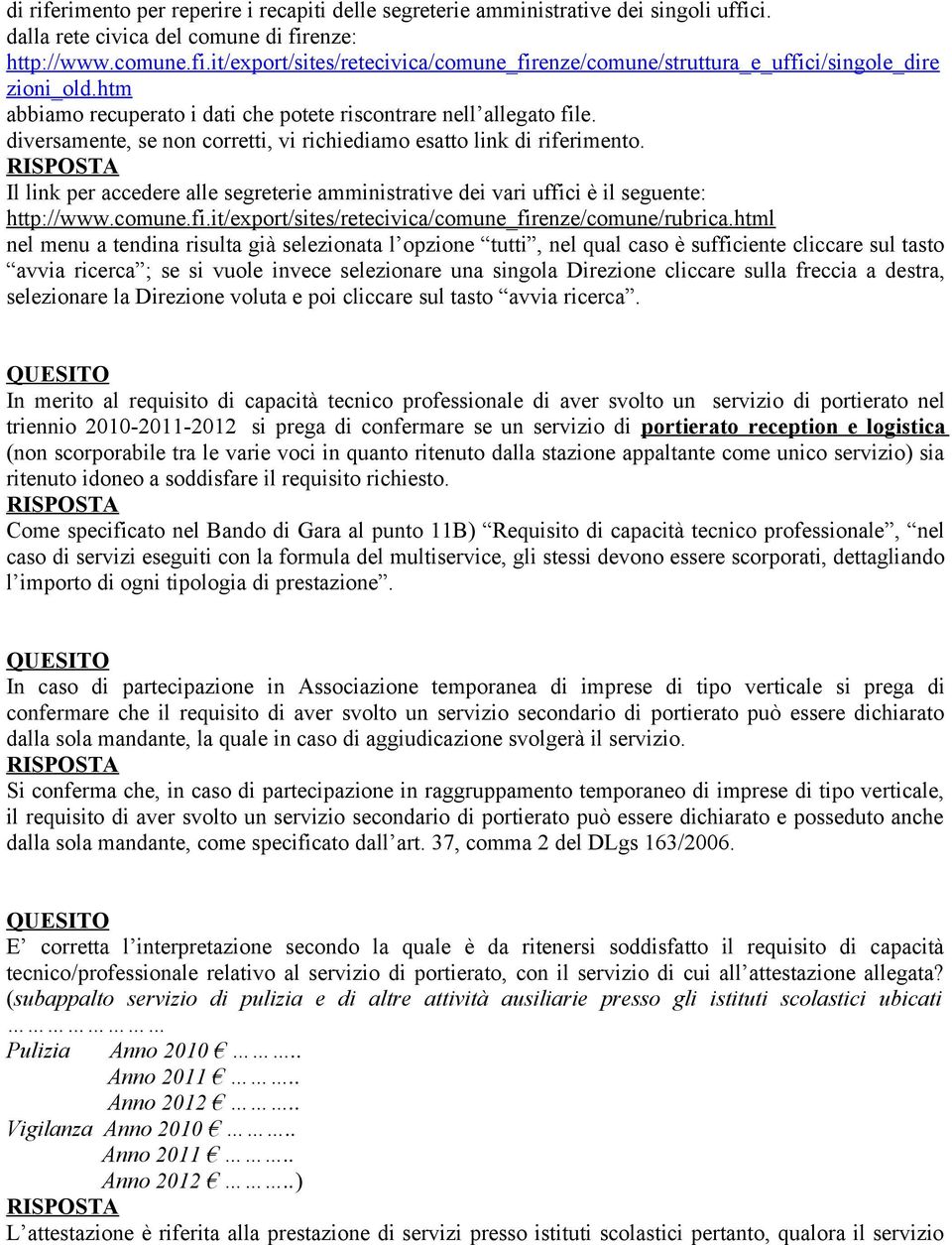 Il link per accedere alle segreterie amministrative dei vari uffici è il seguente: http://www.comune.fi.it/export/sites/retecivica/comune_firenze/comune/rubrica.