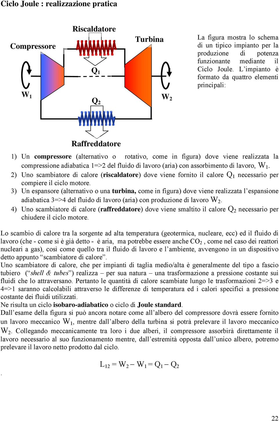 (aria) con assorbimento di lavoro, W. ) Uno scambiatore di calore (riscaldatore) dove viene fornito il calore Q necessario er comiere il ciclo motore.