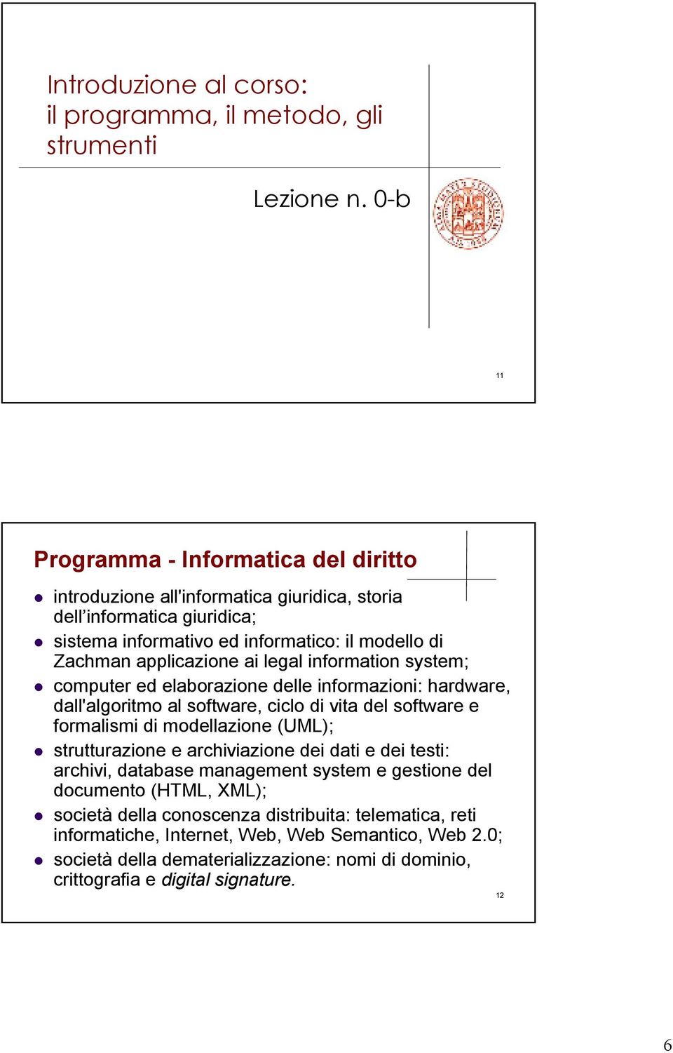 ai legal information system; computer ed elaborazione delle informazioni: hardware, dall'algoritmo al software, ciclo di vita del software e formalismi di modellazione (UML); strutturazione