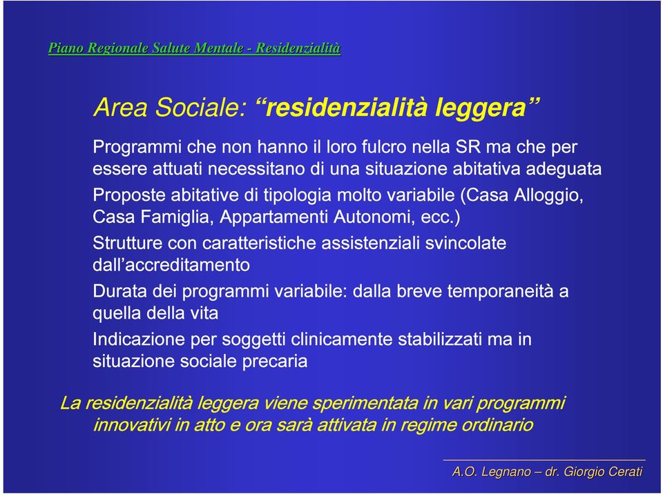 ) Strutture con caratteristiche assistenziali svincolate dall accreditamento Durata dei programmi variabile: dalla breve temporaneità a quella della vita Indicazione