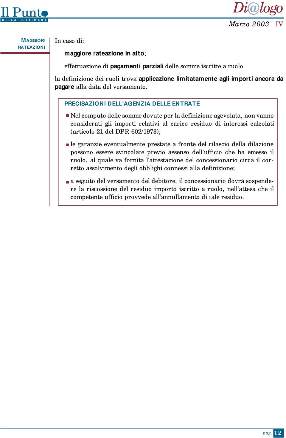 residuo di interessi calcolati (articolo 21 del DPR 602/1973); le garanzie eventualmente prestate a fronte del rilascio della dilazione possono essere svincolate previo assenso dell'ufficio che ha