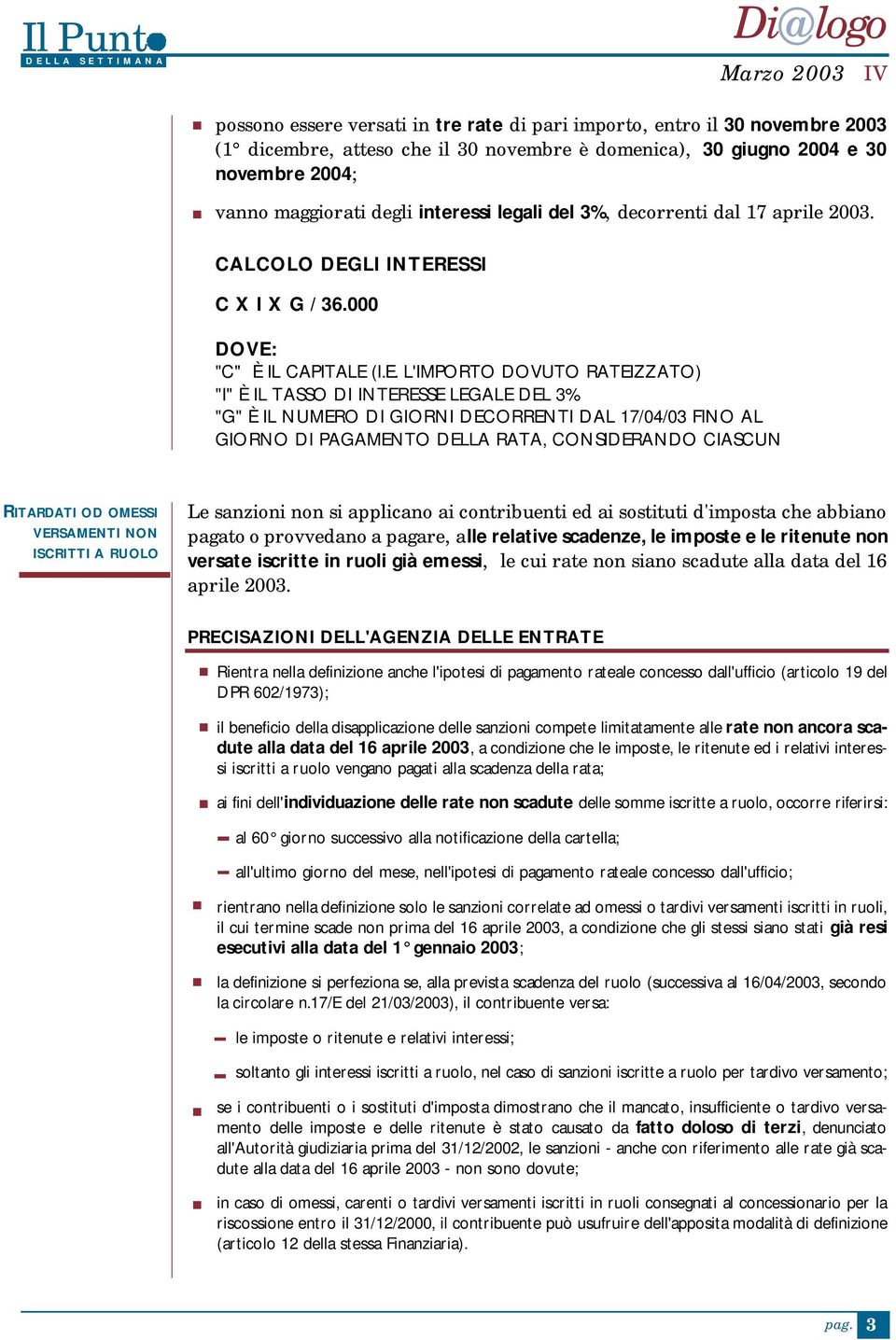 NUMERO DI GIORNI DECORRENTI DAL 17/04/03 FINO AL GIORNO DI PAGAMENTO DELLA RATA, CONSIDERANDO CIASCUN RITARDATI OD OMESSI VERSAMENTI NON ISCRITTI A RUOLO Le sanzioni non si applicano ai contribuenti