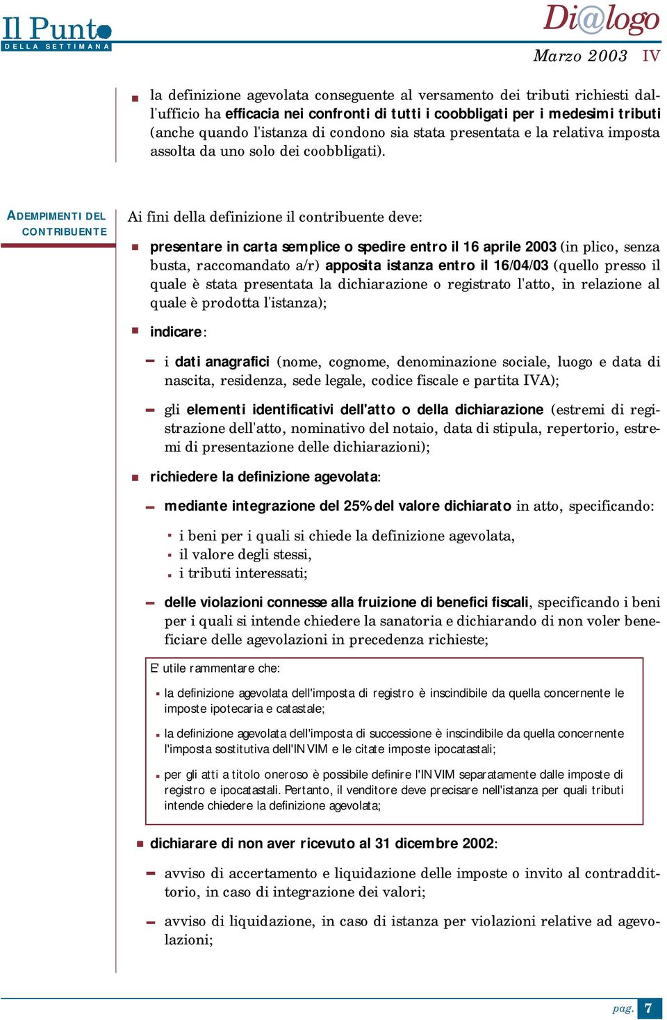 il 16 aprile 2003 (in plico, senza busta, raccomandato a/r) apposita istanza entro il 16/04/03 (quello presso il quale è stata presentata la dichiarazione o registrato l'atto, in relazione al quale è