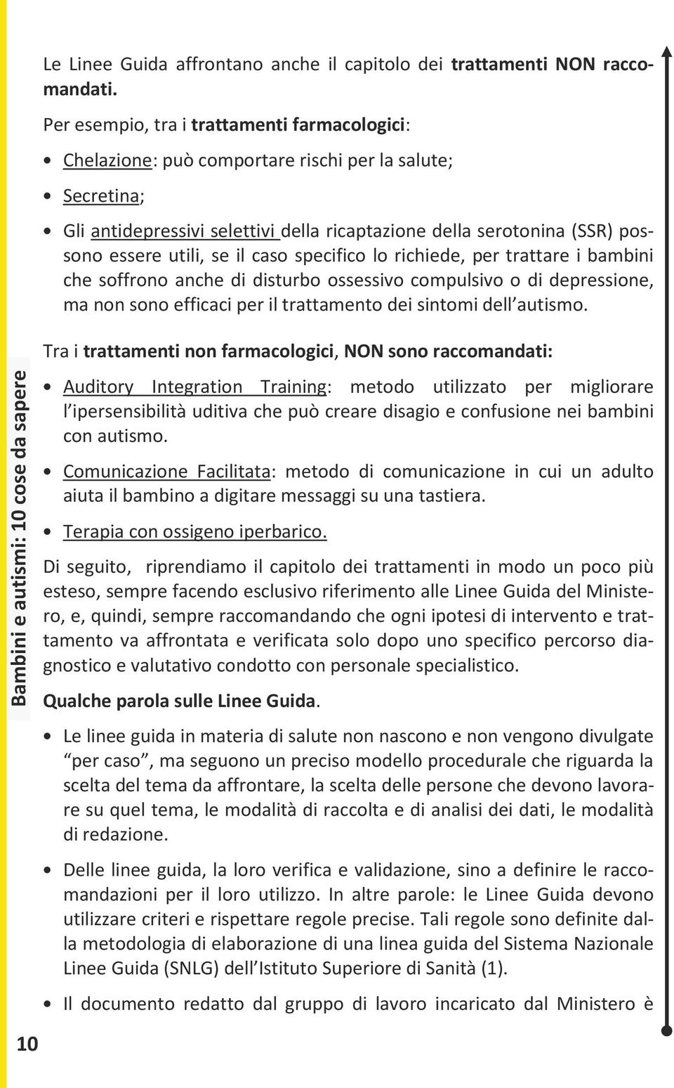 se il caso specifico lo richiede, per trattare i bambini che soffrono anche di disturbo ossessivo compulsivo o di depressione, ma non sono efficaci per il trattamento dei sintomi dell autismo.