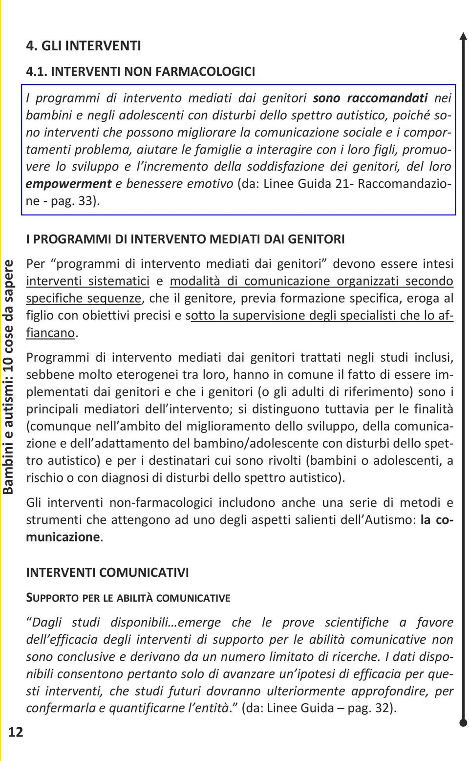 migliorare la comunicazione sociale e i comportamenti problema, aiutare le famiglie a interagire con i loro figli, promuovere lo sviluppo e l incremento della soddisfazione dei genitori, del loro