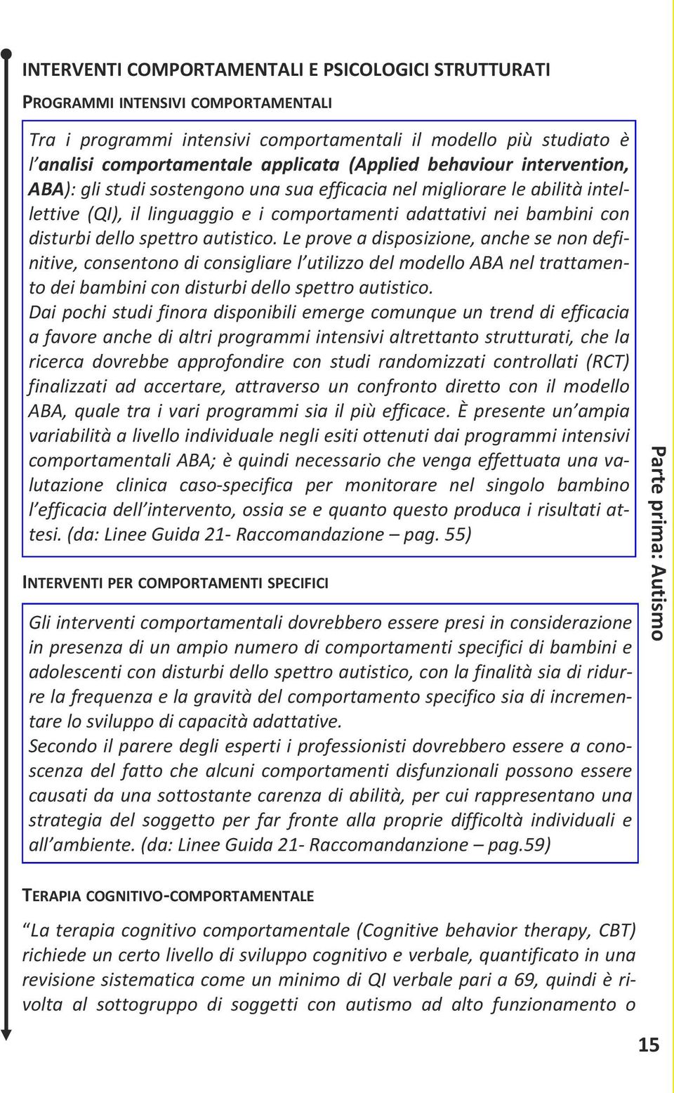 spettro autistico. Le prove a disposizione, anche se non definitive, consentono di consigliare l utilizzo del modello ABA nel trattamento dei bambini con disturbi dello spettro autistico.