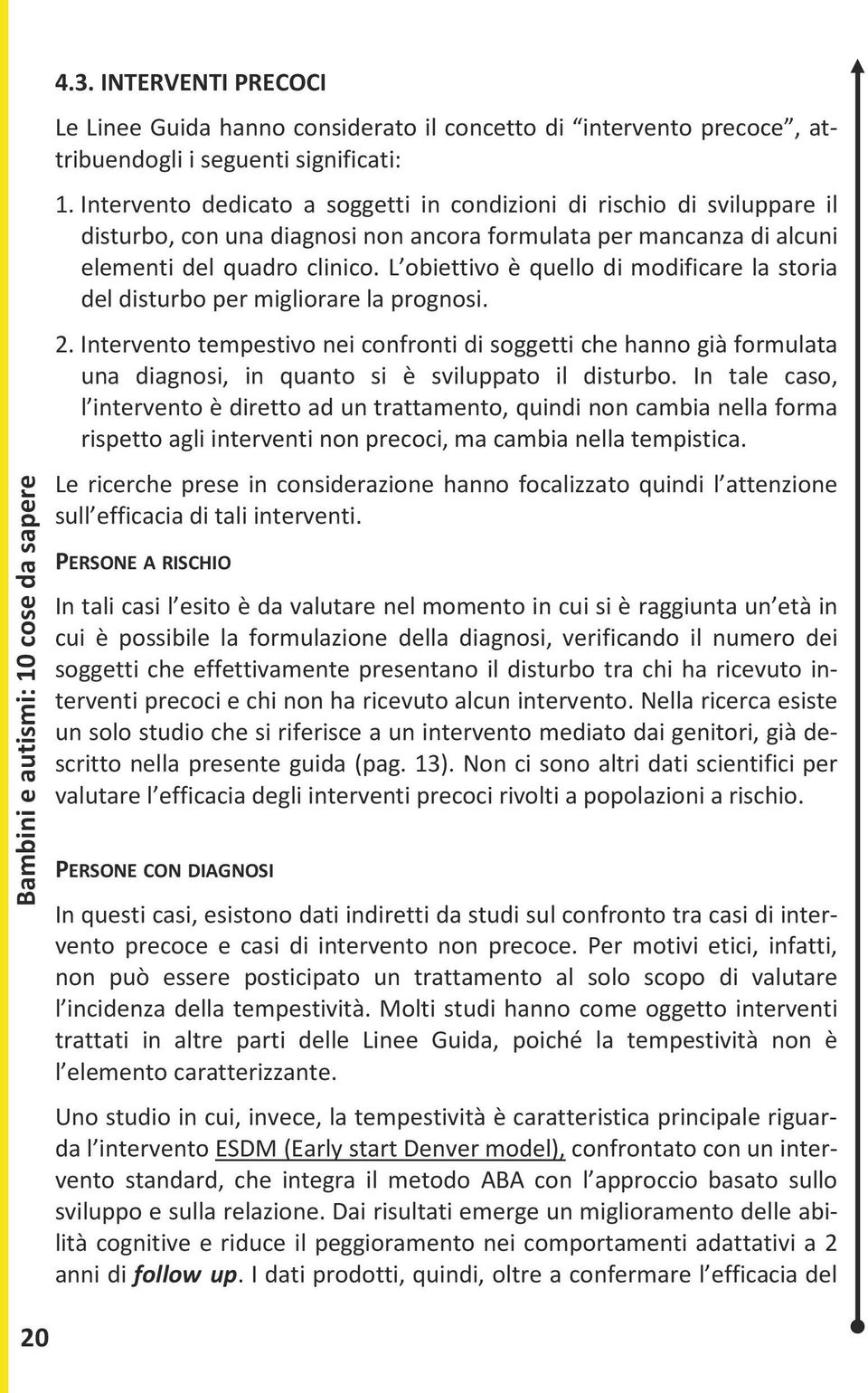 L obiettivo è quello di modificare la storia del disturbo per migliorare la prognosi. 2.