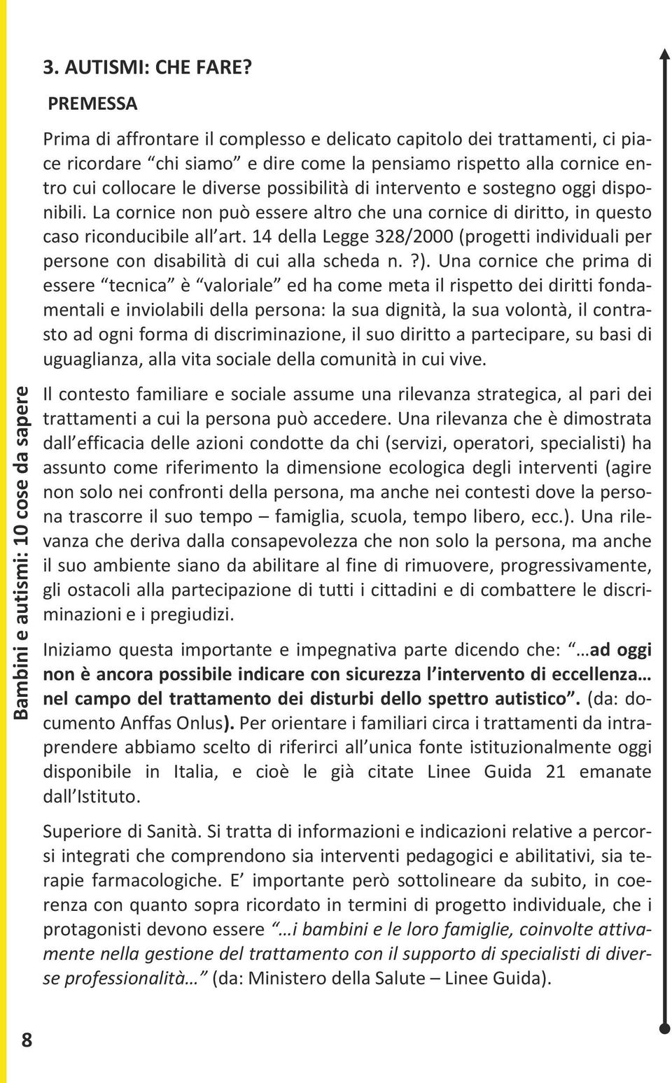 intervento e sostegno oggi disponibili. La cornice non può essere altro che una cornice di diritto, in questo caso riconducibile all art.