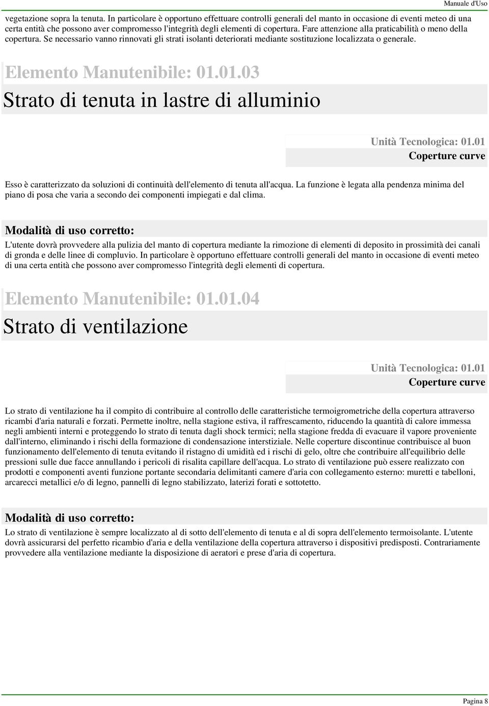 Fare attenzione alla praticabilità o meno della copertura. Se necessario vanno rinnovati gli strati isolanti deteriorati mediante sostituzione localizzata o generale. Elemento Manutenibile: 01.