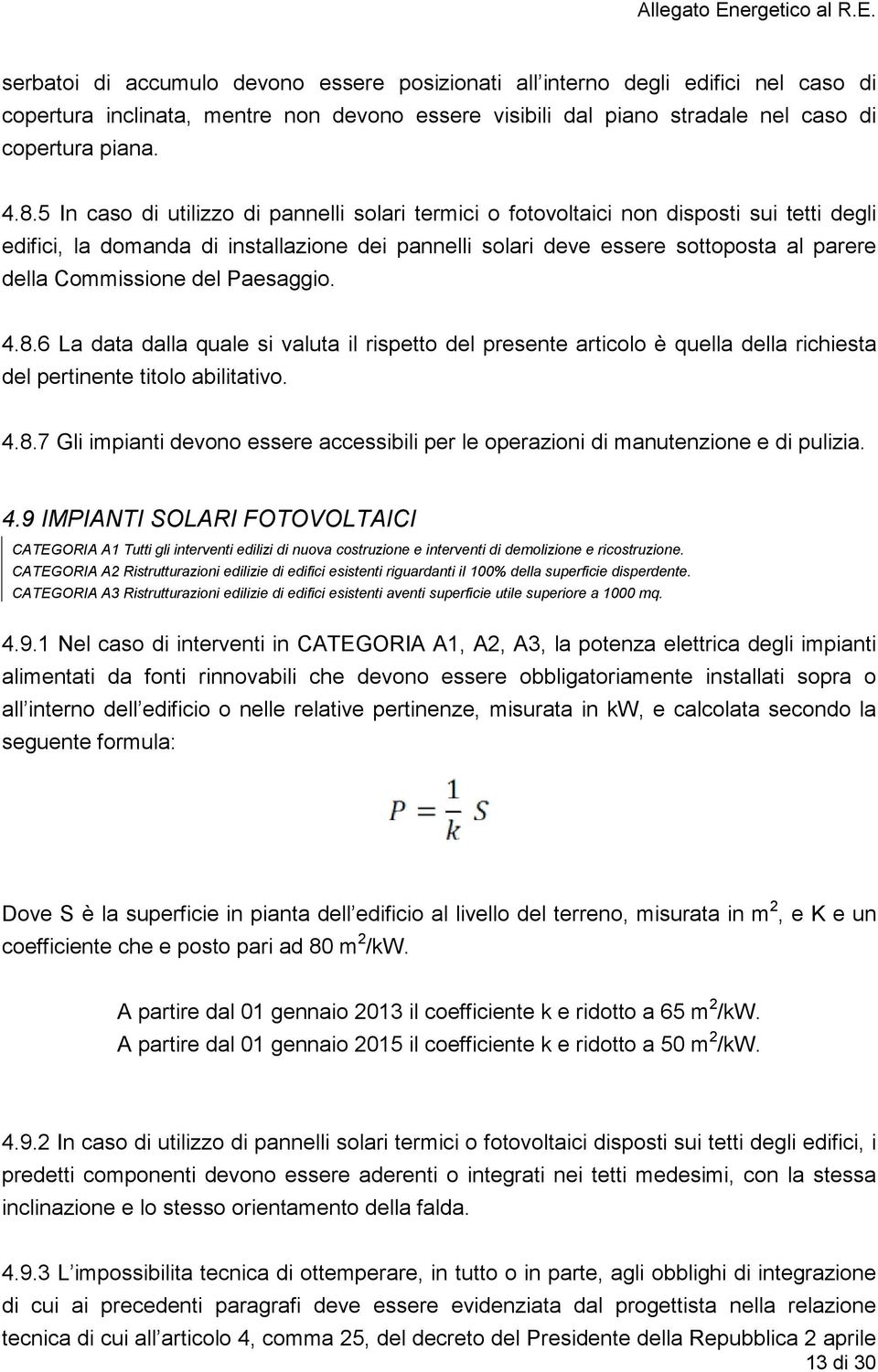 Commissione del Paesaggio. 4.8.6 La data dalla quale si valuta il rispetto del presente articolo è quella della richiesta del pertinente titolo abilitativo. 4.8.7 Gli impianti devono essere accessibili per le operazioni di manutenzione e di pulizia.