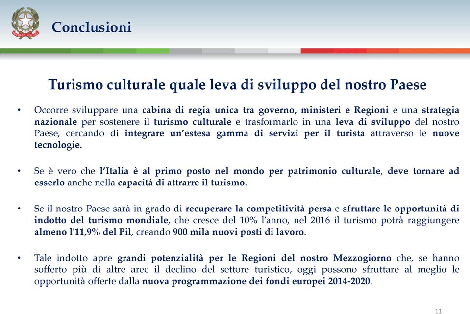 Se è vero che l Italia è al primo posto nel mondo per patrimonio culturale, deve tornare ad esserlo anche nella capacità di attrarre il turismo.