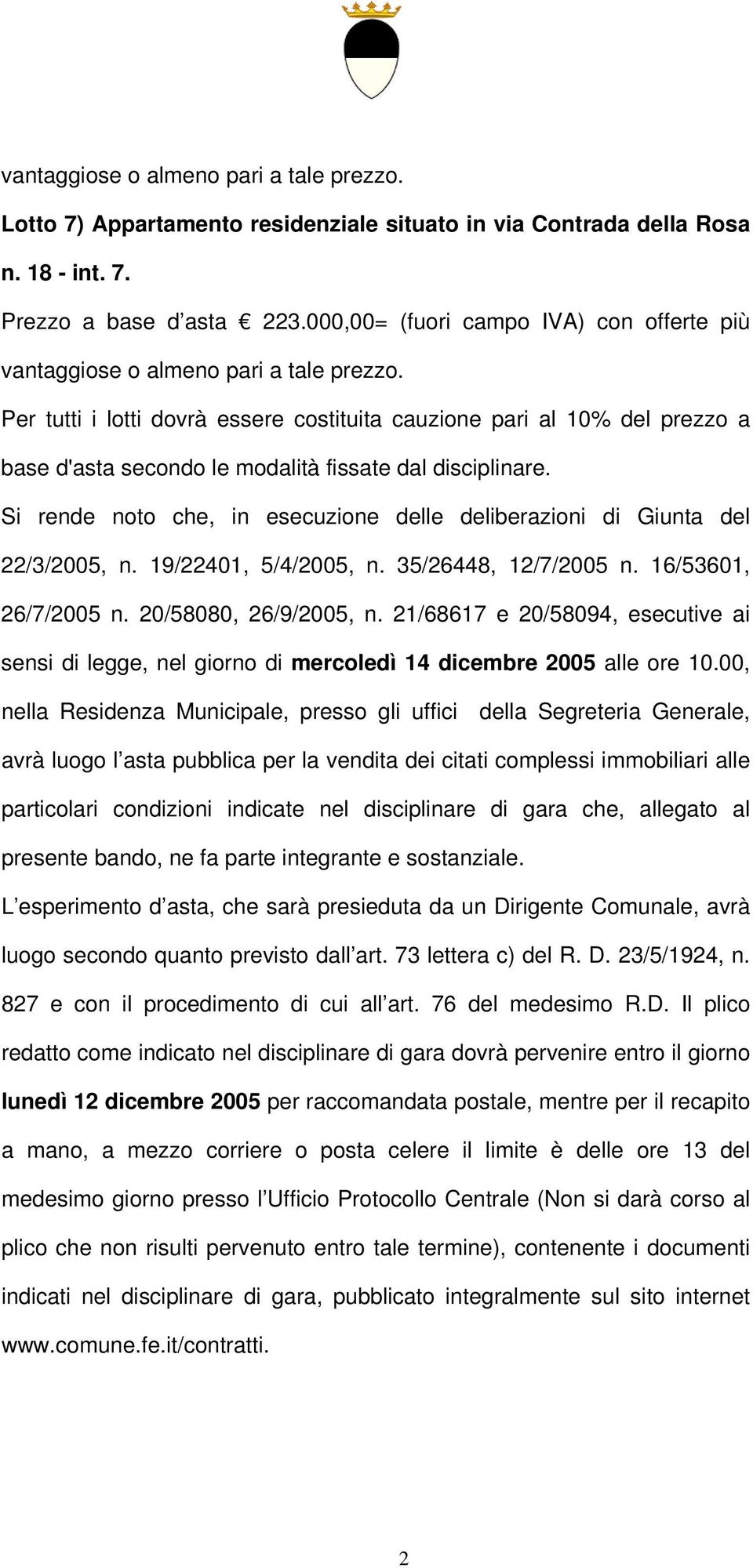 Si rende noto che, in esecuzione delle deliberazioni di Giunta del 22/3/2005, n. 19/22401, 5/4/2005, n. 35/26448, 12/7/2005 n. 16/53601, 26/7/2005 n. 20/58080, 26/9/2005, n.