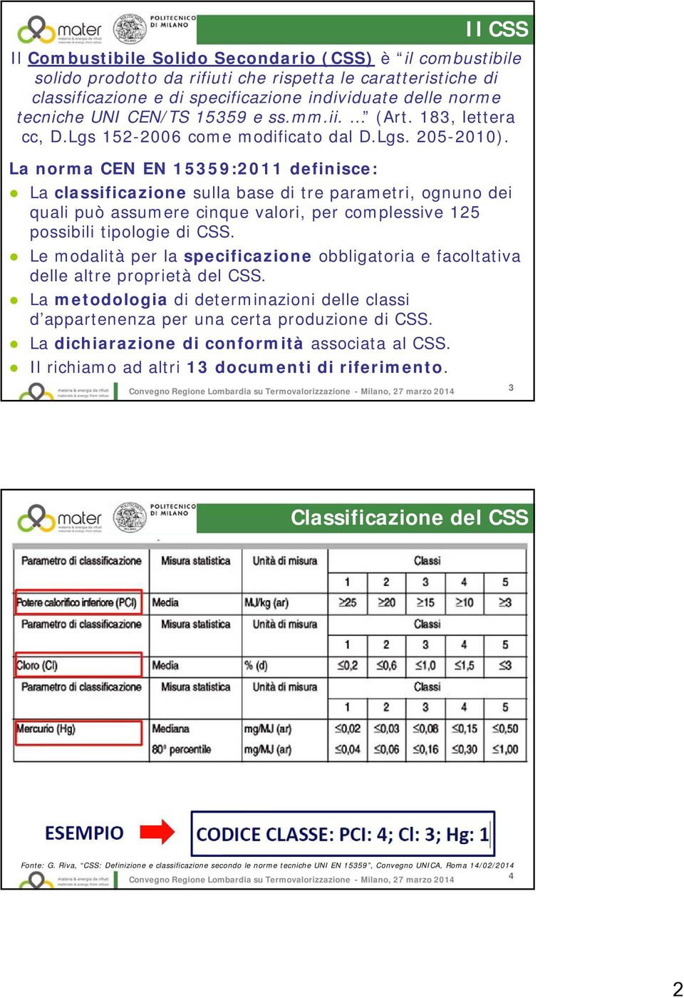 2010) La norma CEN EN 15359:2011 definisce: La classificazione sulla base di tre parametri, ognuno dei quali può assumere cinque valori, per complessive 125 possibili tipologie di CSS.