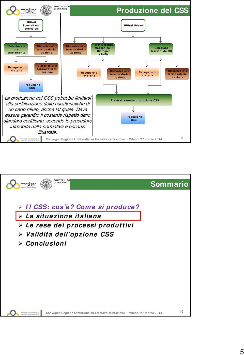 CSS La produzione del CSS potrebbe limitarsi alla certificazione delle caratteristiche di un certo rifiuto, anche tal quale.