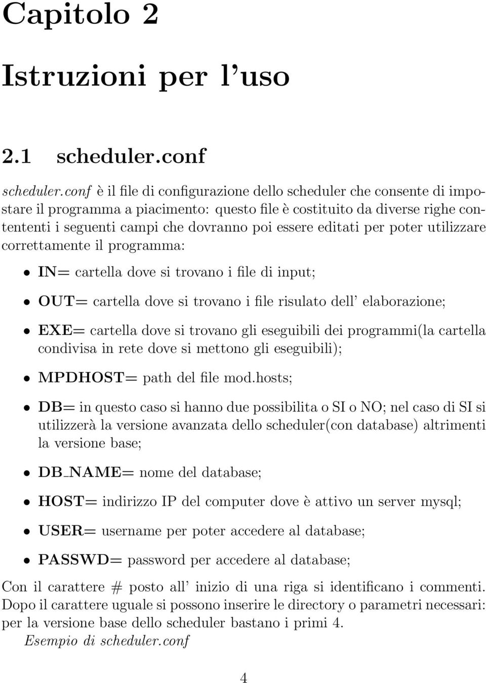 editati per poter utilizzare correttamente il programma: IN= cartella dove si trovano i file di input; OUT= cartella dove si trovano i file risulato dell elaborazione; EXE= cartella dove si trovano