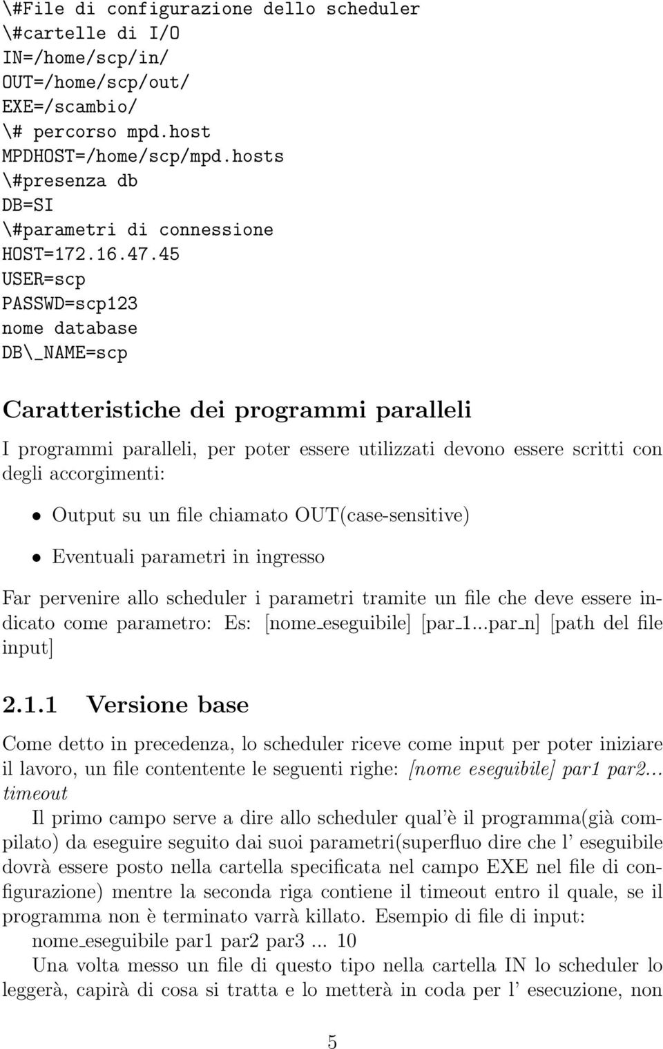 45 USER=scp PASSWD=scp123 nome database DB\_NAME=scp Caratteristiche dei programmi paralleli I programmi paralleli, per poter essere utilizzati devono essere scritti con degli accorgimenti: Output su