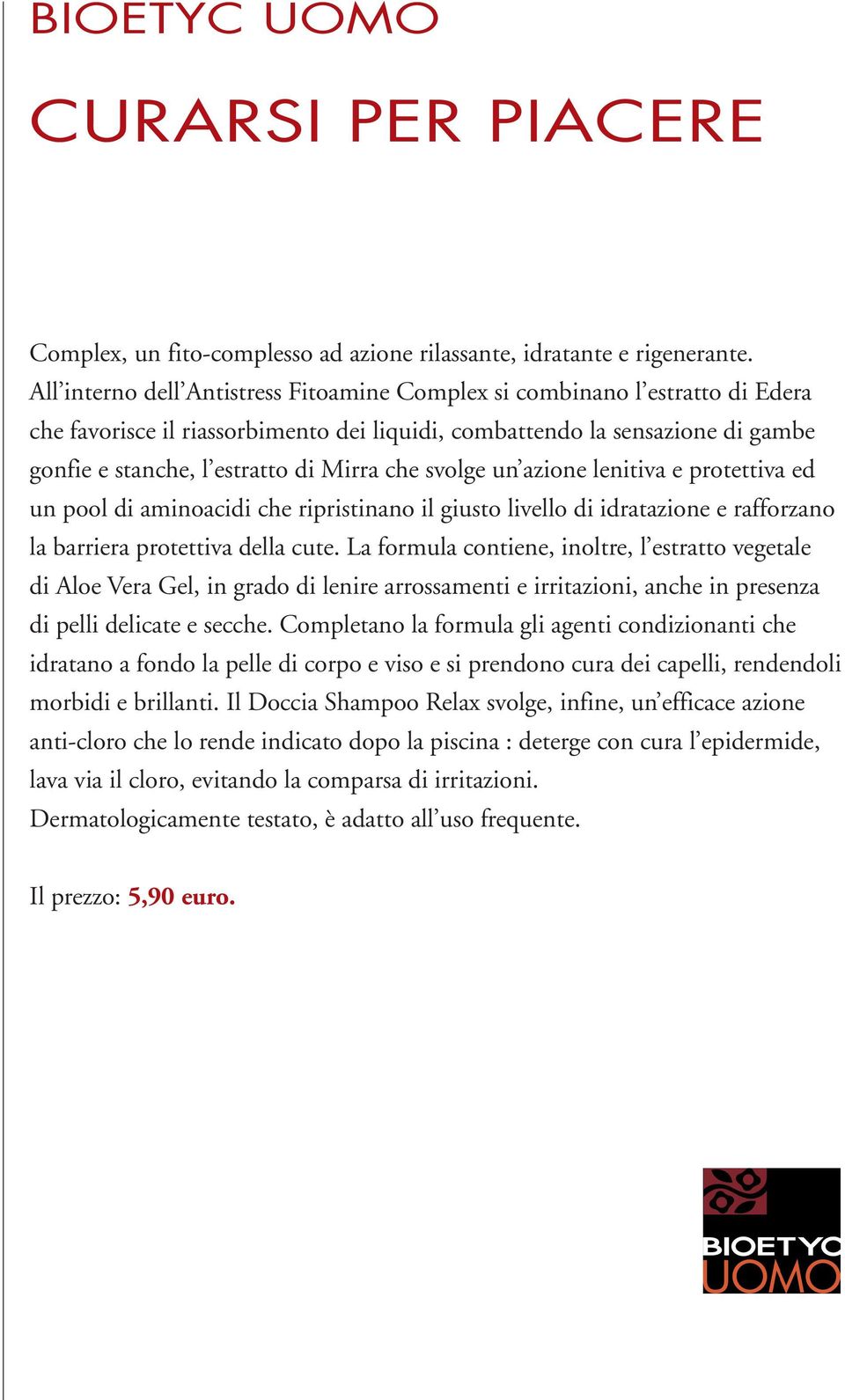 che svolge un azione lenitiva e protettiva ed un pool di aminoacidi che ripristinano il giusto livello di idratazione e rafforzano la barriera protettiva della cute.