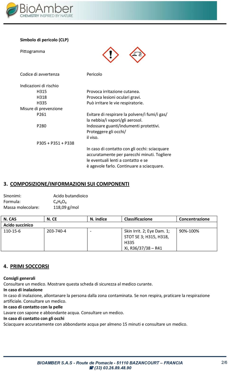 Proteggere gli occhi/ il viso. In caso di contatto con gli occhi: sciacquare accuratamente per parecchi minuti. Togliere le eventuali lenti a contatto e se è agevole farlo. Continuare a sciacquare. 3.