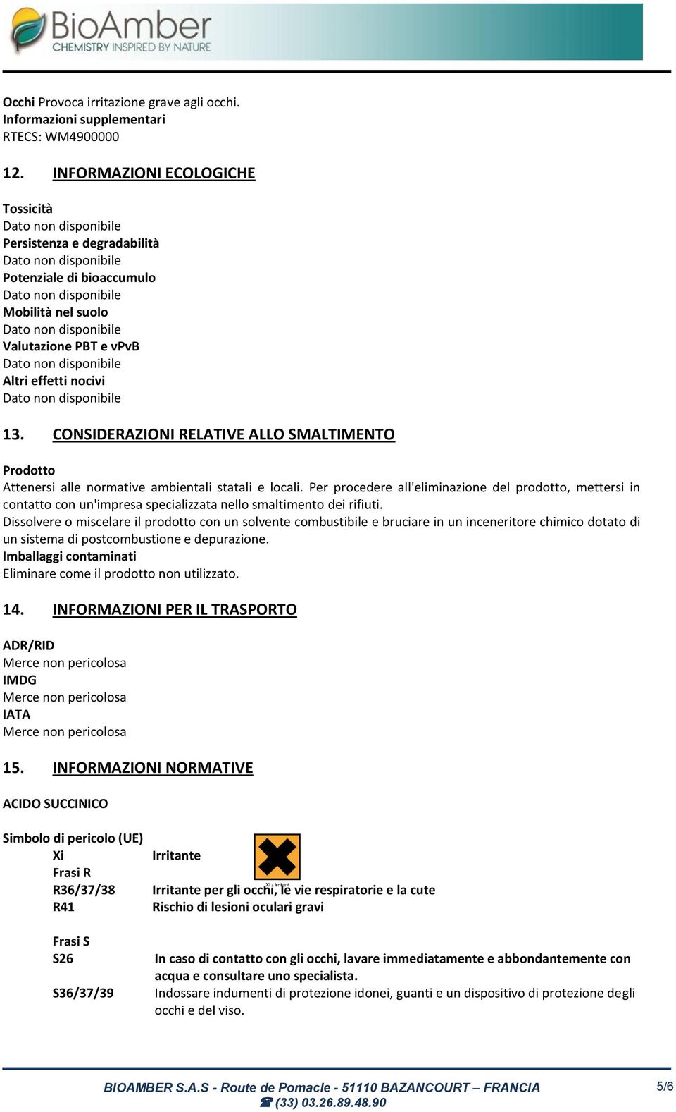 CONSIDERAZIONI RELATIVE ALLO SMALTIMENTO Prodotto Attenersi alle normative ambientali statali e locali.