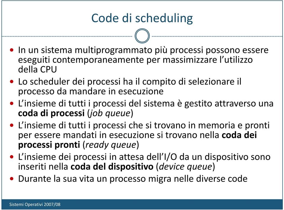 queue) L insieme di tutti i processi che si trovano in memoria e pronti per essere mandati dtiin esecuzione si trovano nella coda dei processi pronti (ready queue) L