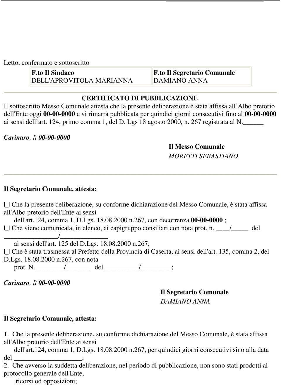 vi rimarrà pubblicata per quindici giorni consecutivi fino al 00-00-0000 ai sensi dell art. 124, primo comma 1, del D. Lgs 18 agosto 2000, n. 267 registrata al N.