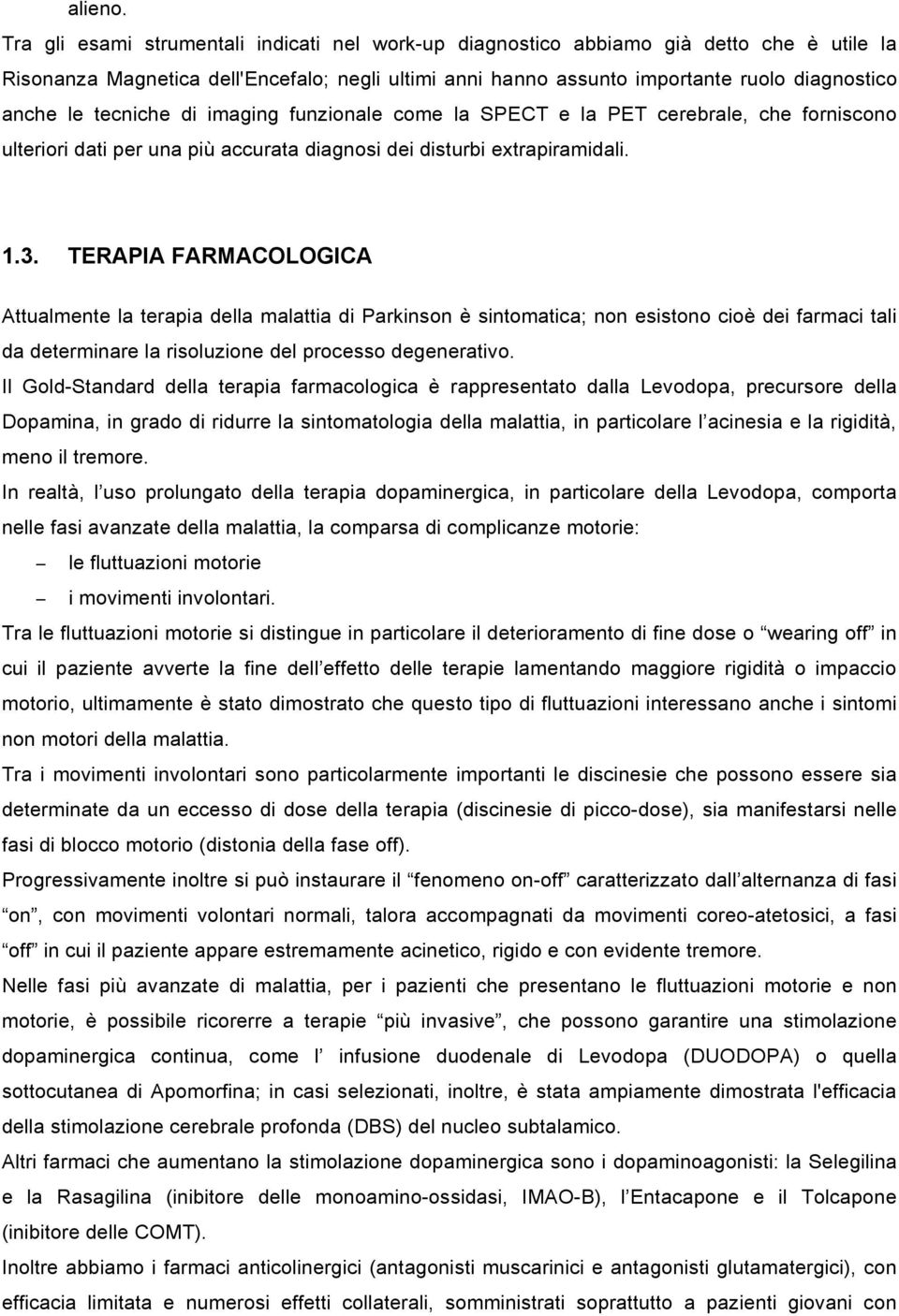 tecniche di imaging funzionale come la SPECT e la PET cerebrale, che forniscono ulteriori dati per una più accurata diagnosi dei disturbi extrapiramidali. 1.3.