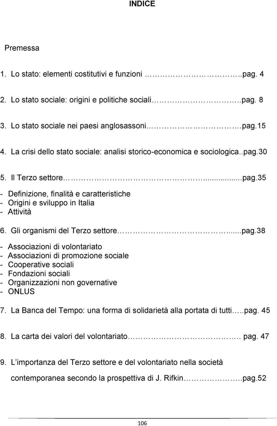 Gli organismi del Terzo settore...pag.38 - Associazioni di volontariato - Associazioni di promozione sociale - Cooperative sociali - Fondazioni sociali - Organizzazioni non governative - ONLUS 7.