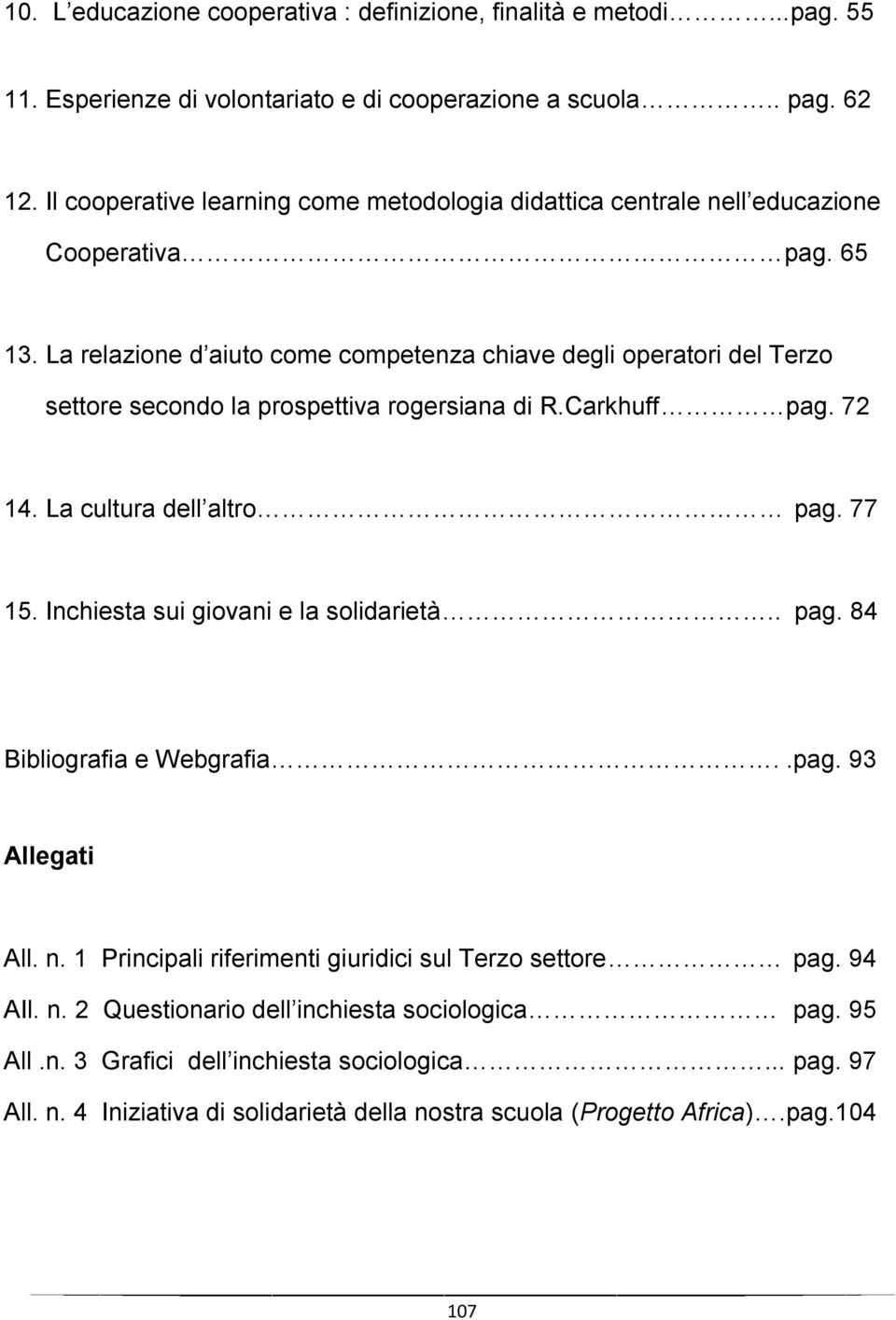 La relazione d aiuto come competenza chiave degli operatori del Terzo settore secondo la prospettiva rogersiana di R.Carkhuff pag. 72 14. La cultura dell altro pag. 77 15.