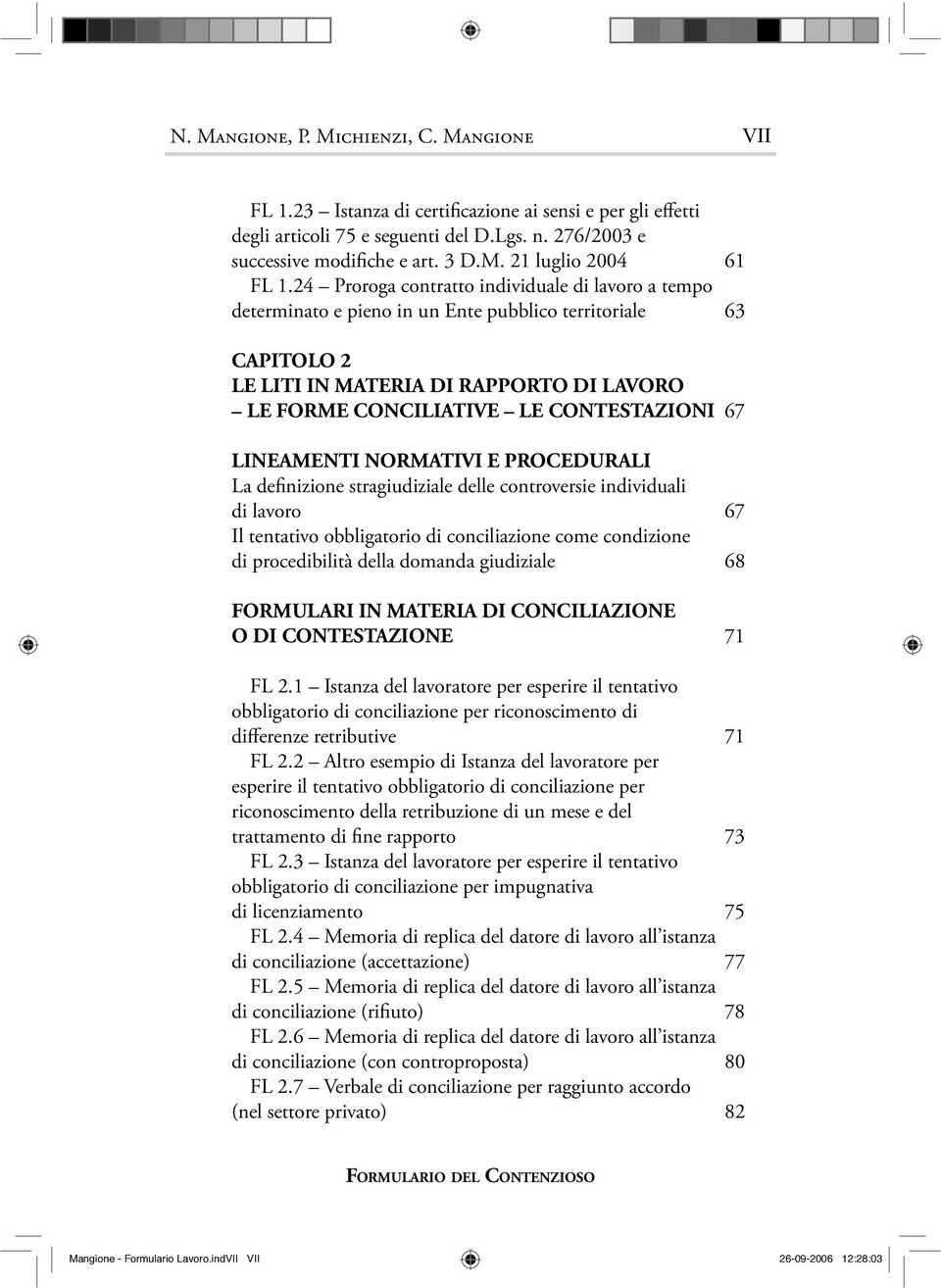 67 LINEAMENTI NORMATIVI E PROCEDURALI La definizione stragiudiziale delle controversie individuali di lavoro 67 Il tentativo obbligatorio di conciliazione come condizione di procedibilità della