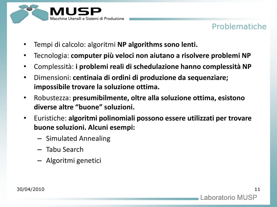 complessità NP Dimensioni: centinaia di ordini di produzione da sequenziare; impossibile trovare la soluzione ottima.