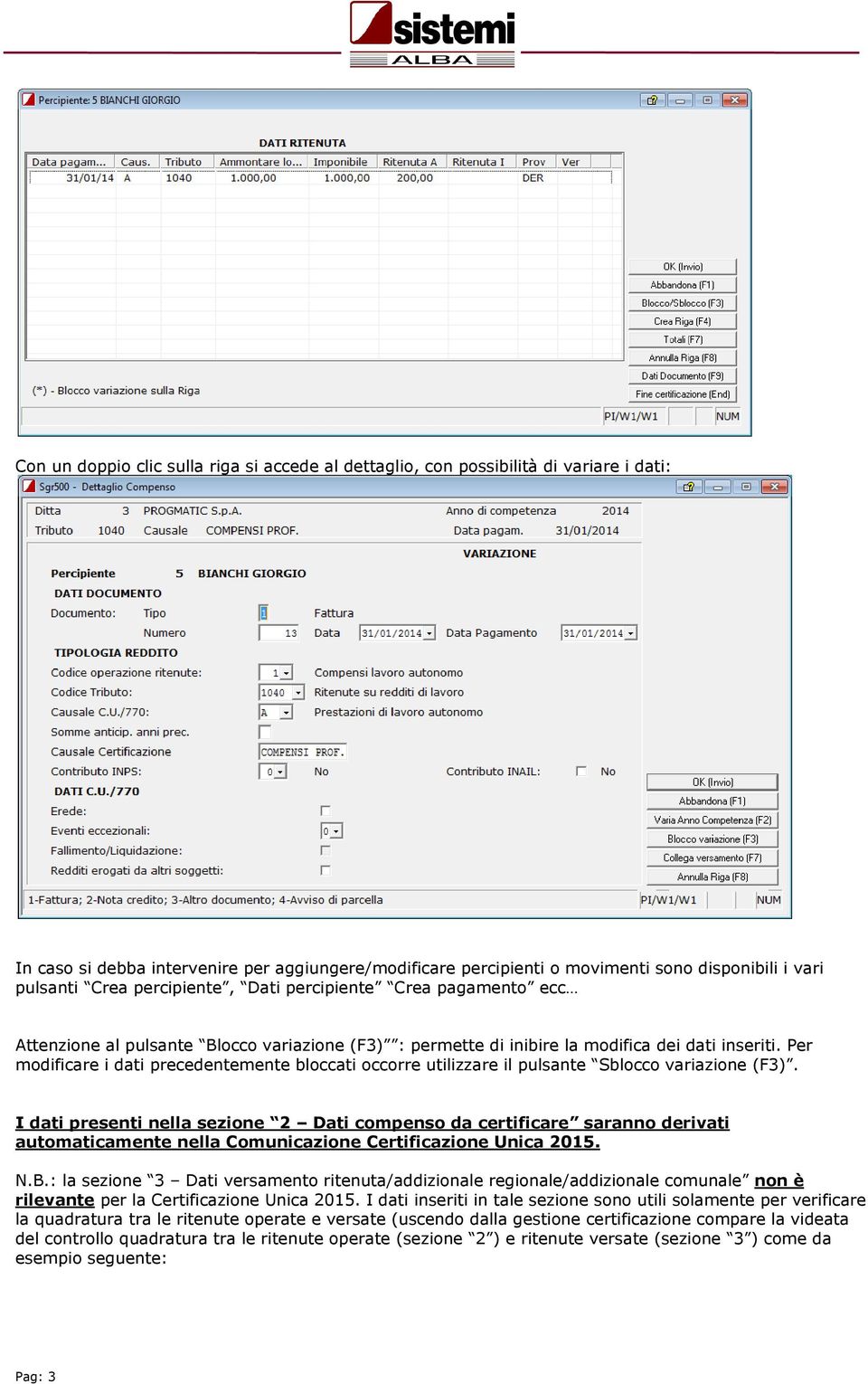 Per modificare i dati precedentemente bloccati occorre utilizzare il pulsante Sblocco variazione (F3).