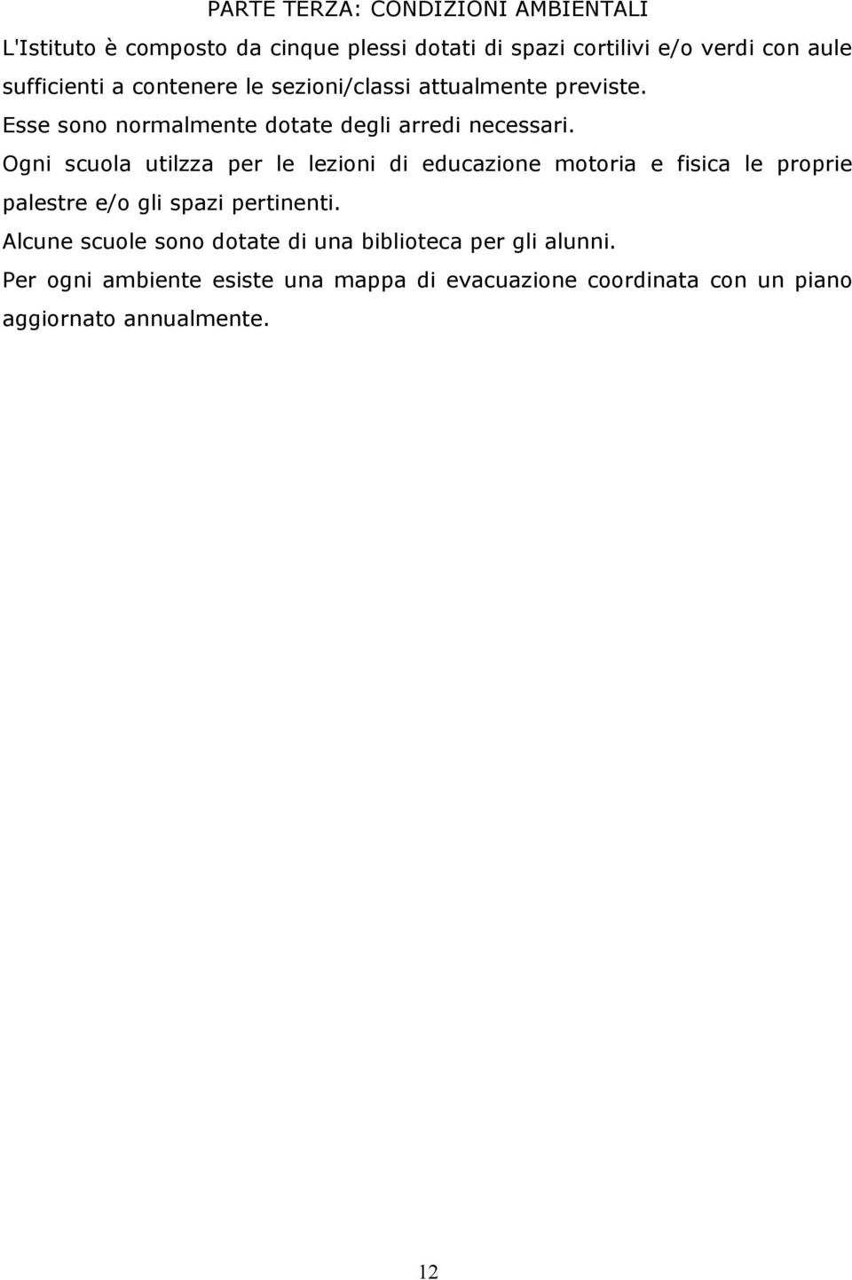 Ogni scuola utilzza per le lezioni di educazione motoria e fisica le proprie palestre e/o gli spazi pertinenti.