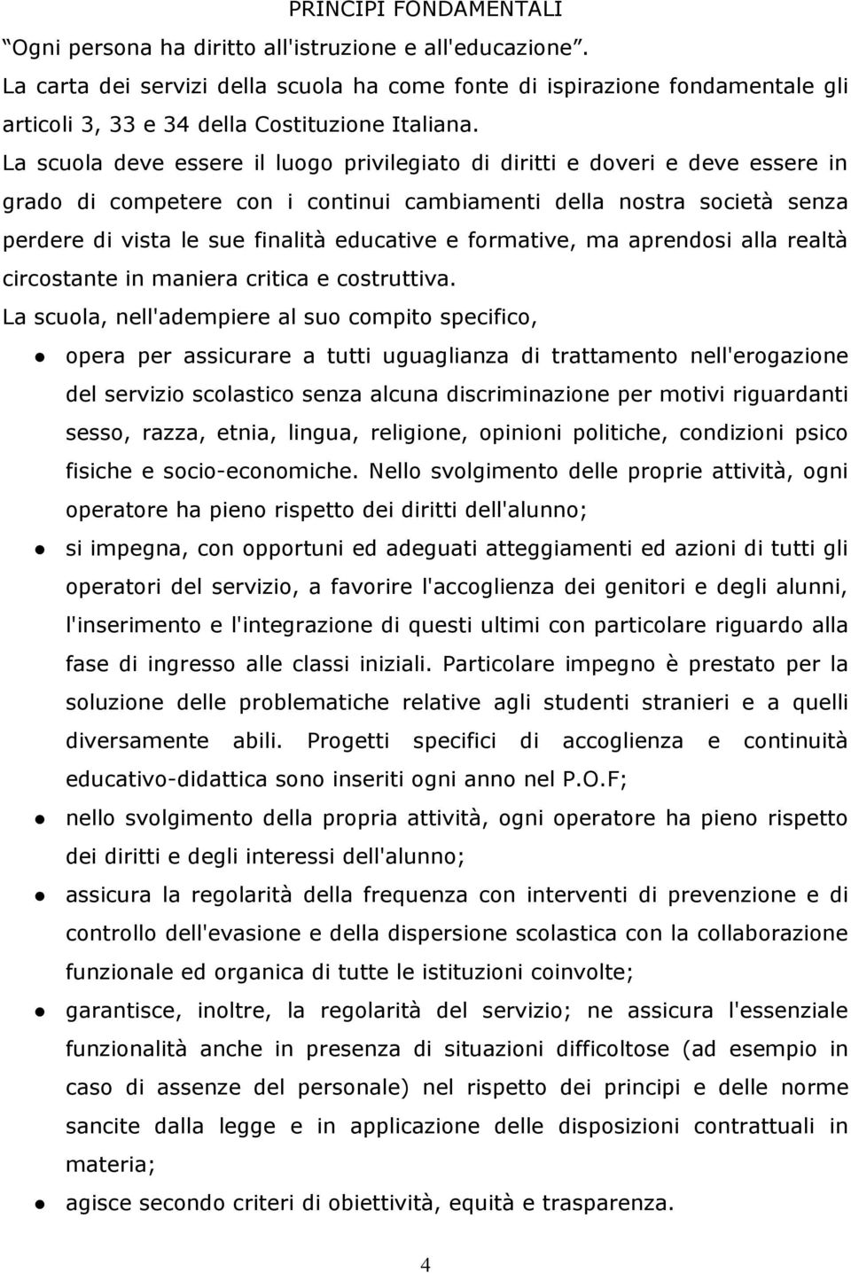 La scuola deve essere il luogo privilegiato di diritti e doveri e deve essere in grado di competere con i continui cambiamenti della nostra società senza perdere di vista le sue finalità educative e