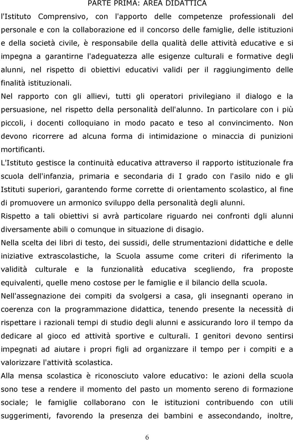 il raggiungimento delle finalità istituzionali. Nel rapporto con gli allievi, tutti gli operatori privilegiano il dialogo e la persuasione, nel rispetto della personalità dell'alunno.