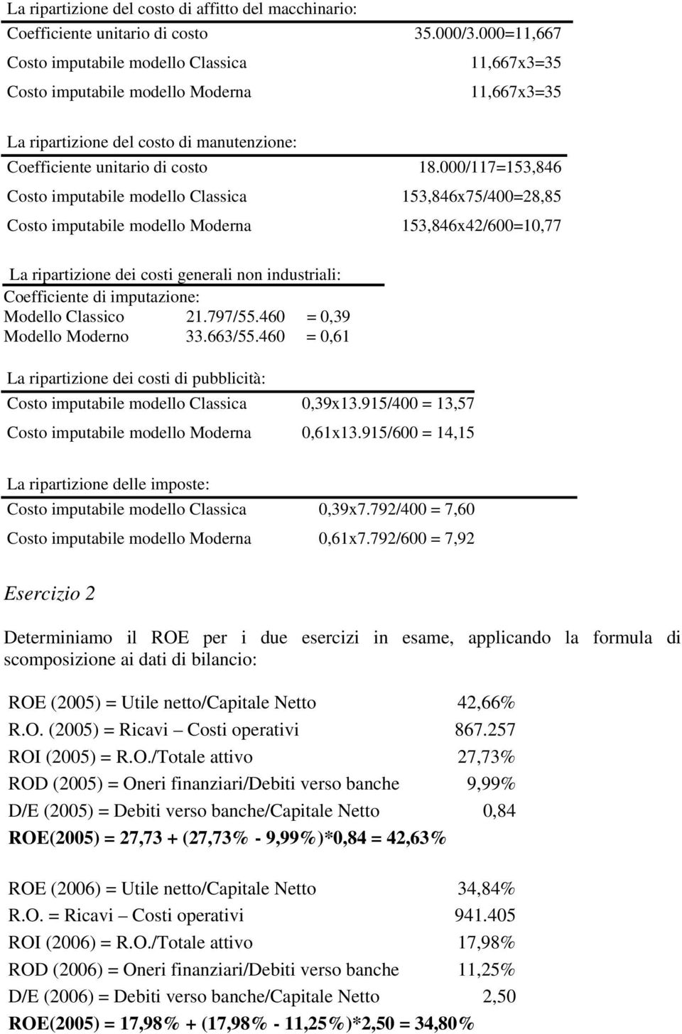 000/117=153,846 Costo imputabile modello Classica 153,846x75/400=28,85 Costo imputabile modello Moderna 153,846x42/600=10,77 La ripartizione dei costi generali non industriali: Coefficiente di