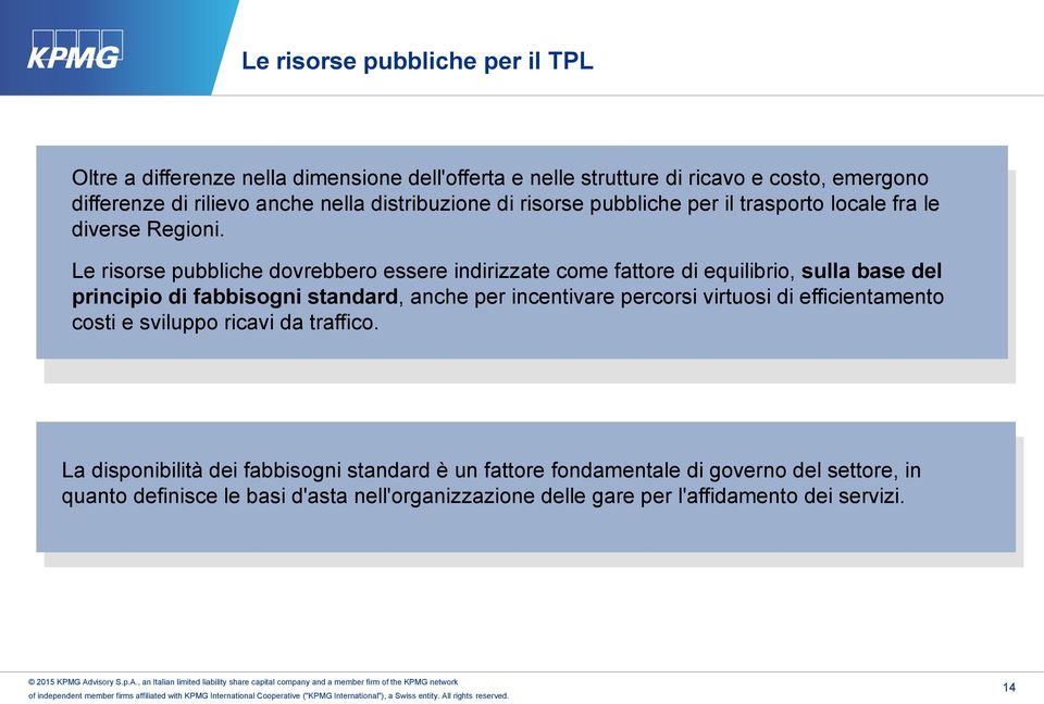 Le risorse pubbliche dovrebbero essere indirizzate come fattore di equilibrio, sulla base del principio di fabbisogni standard, anche per incentivare percorsi