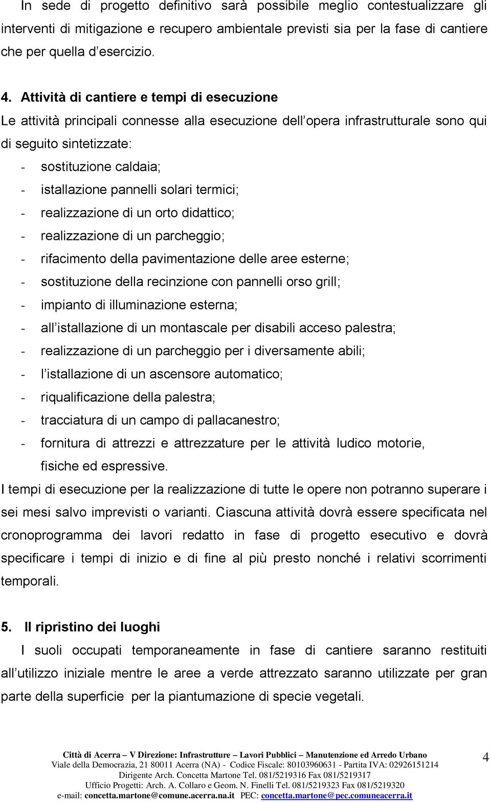 pannelli solari termici; - realizzazione di un orto didattico; - realizzazione di un parcheggio; - rifacimento della pavimentazione delle aree esterne; - sostituzione della recinzione con pannelli