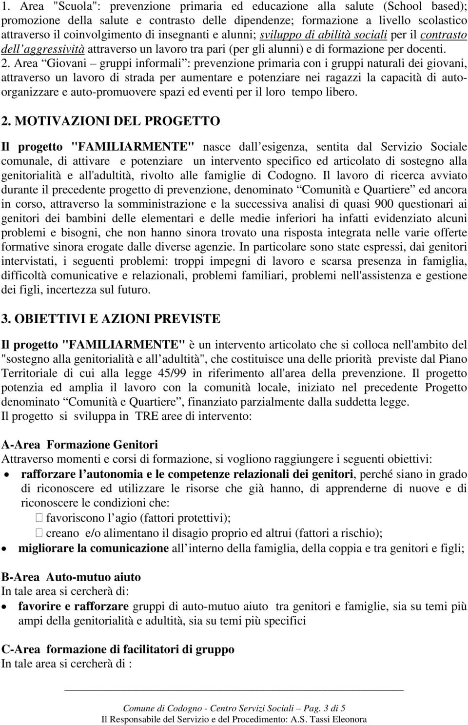 Area Giovani gruppi informali : prevenzione primaria con i gruppi naturali dei giovani, attraverso un lavoro di strada per aumentare e potenziare nei ragazzi la capacità di autoorganizzare e