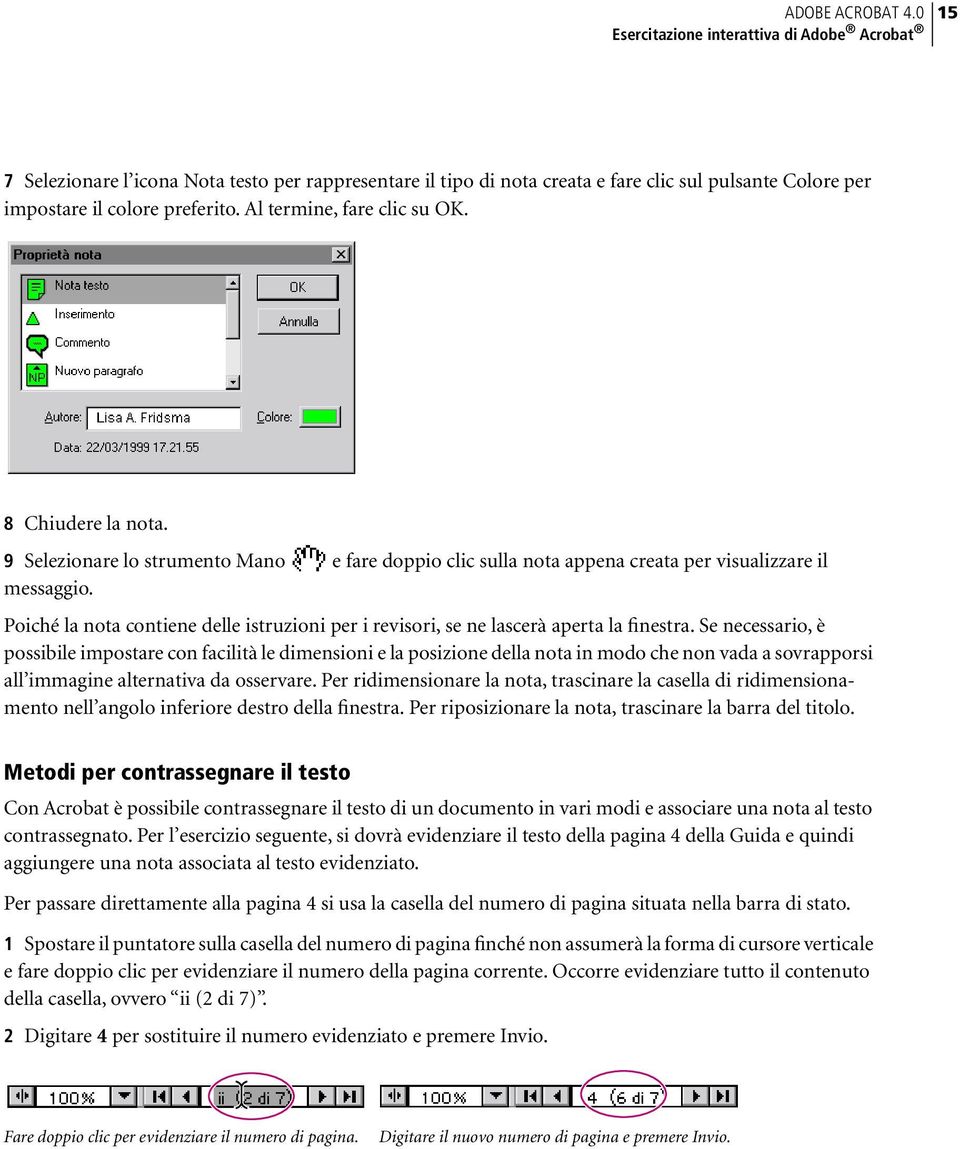 Al termine, fare clic su OK. 8 Chiudere la nota. 9 Selezionare lo strumento Mano e fare doppio clic sulla nota appena creata per visualizzare il messaggio.