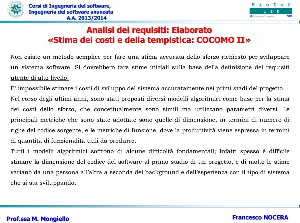 Nel corso degli ultimi anni, sono stati proposti diversi modelli algoritmici come base per la stima dei costi dello sforzo, che concettualmente sono simili ma utilizzano parametri diversi.