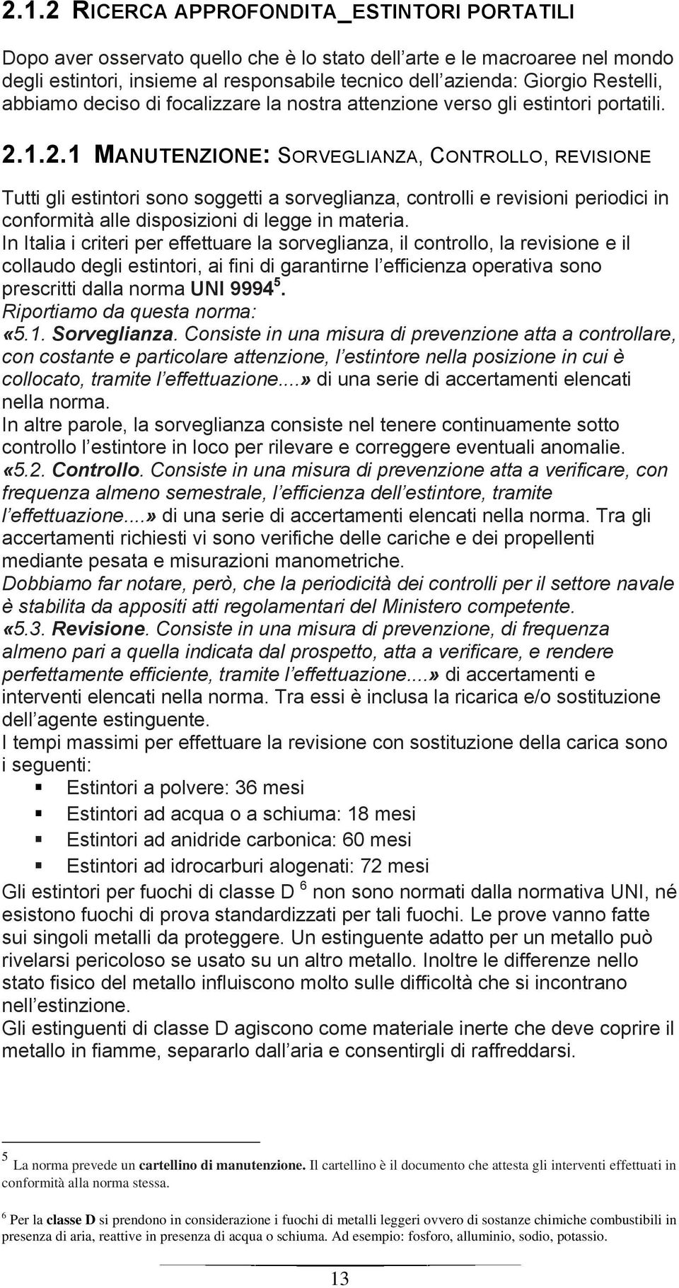 1.2.1 MANUTENZIONE: SORVEGLIANZA, CONTROLLO, REVISIONE Tutti gli estintori sono soggetti a sorveglianza, controlli e revisioni periodici in conformità alle disposizioni di legge in materia.