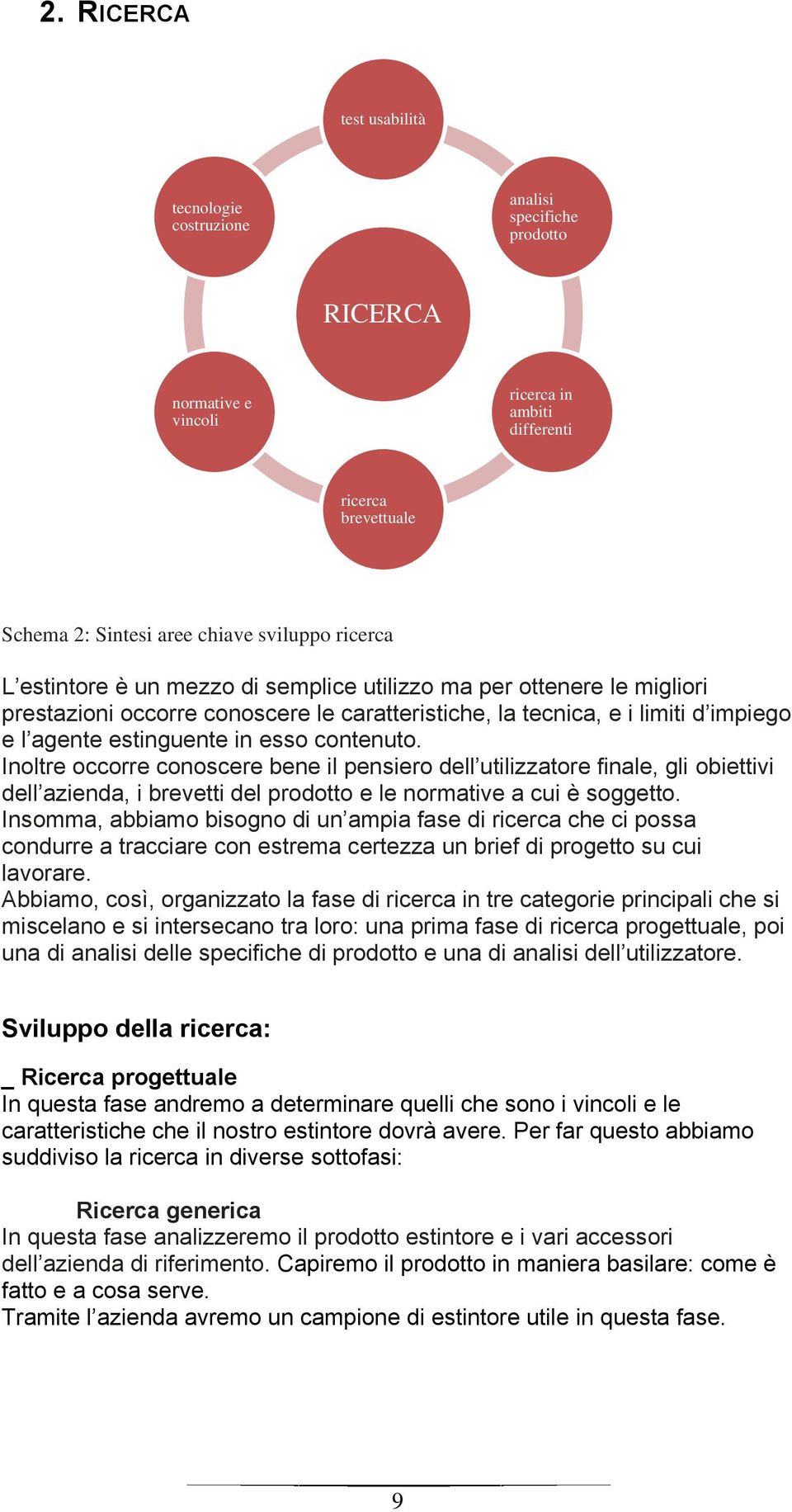 contenuto. Inoltre occorre conoscere bene il pensiero dell utilizzatore finale, gli obiettivi dell azienda, i brevetti del prodotto e le normative a cui è soggetto.