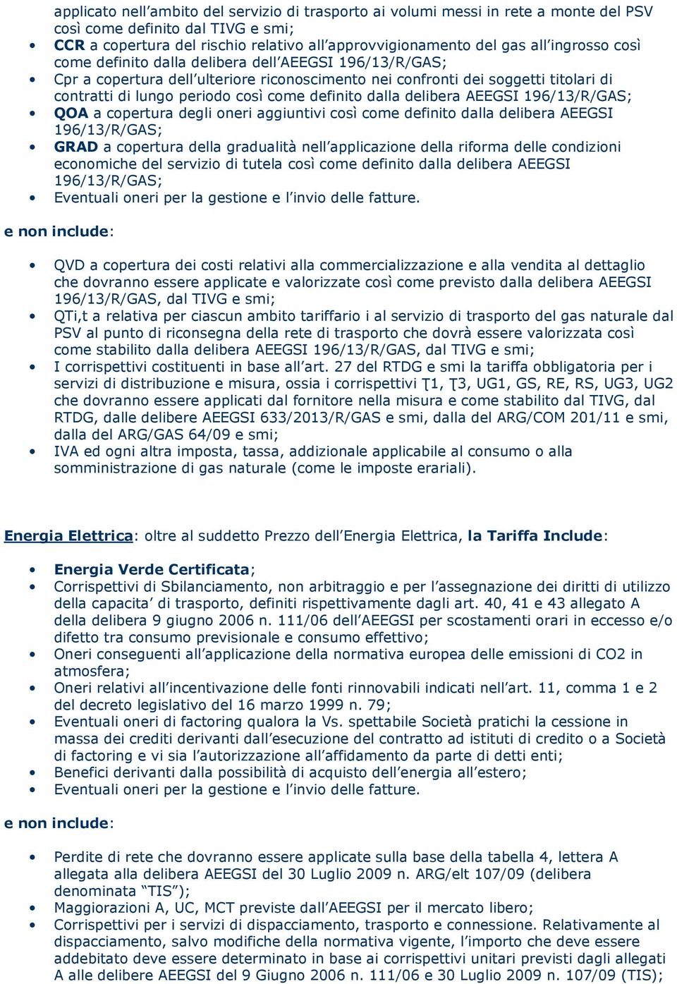 dalla delibera AEEGSI 196/13/R/GAS; QOA a copertura degli oneri aggiuntivi così come definito dalla delibera AEEGSI 196/13/R/GAS; GRAD a copertura della gradualità nell applicazione della riforma