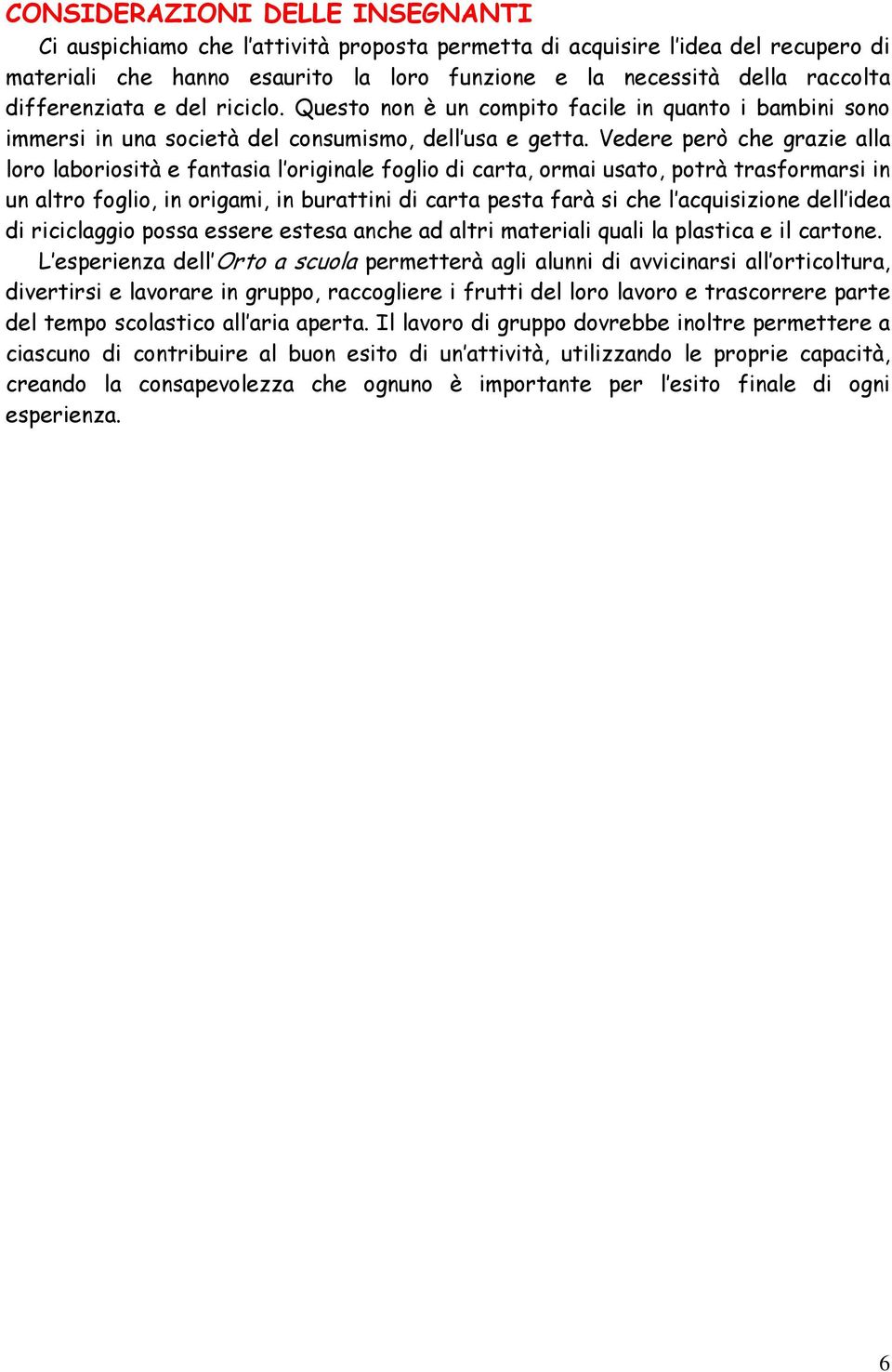 Vedere però che grazie alla loro laboriosità e fantasia l originale foglio di carta, ormai usato, potrà trasformarsi in un altro foglio, in origami, in burattini di carta pesta farà si che l