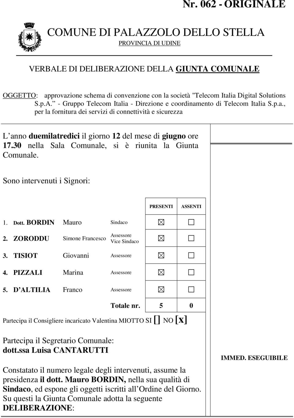 30 nella Sala Comunale, si è riunita la Giunta Comunale. Sono intervenuti i Signori: PRESENTI ASSENTI 1. Dott. BORDIN Mauro Sindaco 2. ZORODDU Simone Francesco Assessore Vice Sindaco 3.