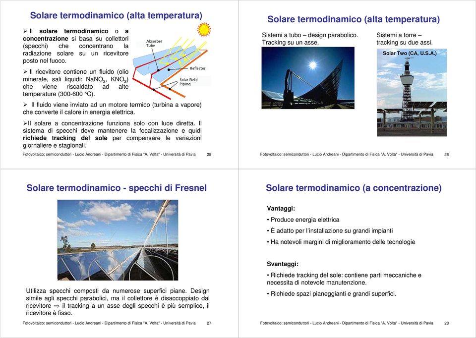 Il fluido viene inviato ad un motore termico (turbina a vapore) che converte il calore in energia elettrica. Il solare a concentrazione funziona solo con luce diretta.