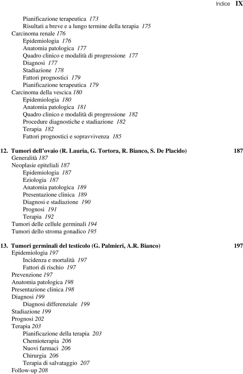 Procedure diagnostiche e stadiazione 182 Terapia 182 Fattori prognostici e sopravvivenza 185 12. Tumori dell ovaio (R. Lauria, G. Tortora, R. Bianco, S.