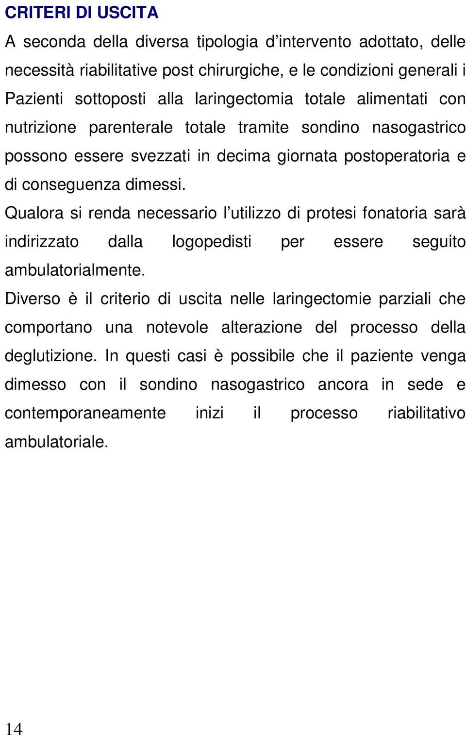 Qualora si renda necessario l utilizzo di protesi fonatoria sarà indirizzato dalla logopedisti per essere seguito ambulatorialmente.