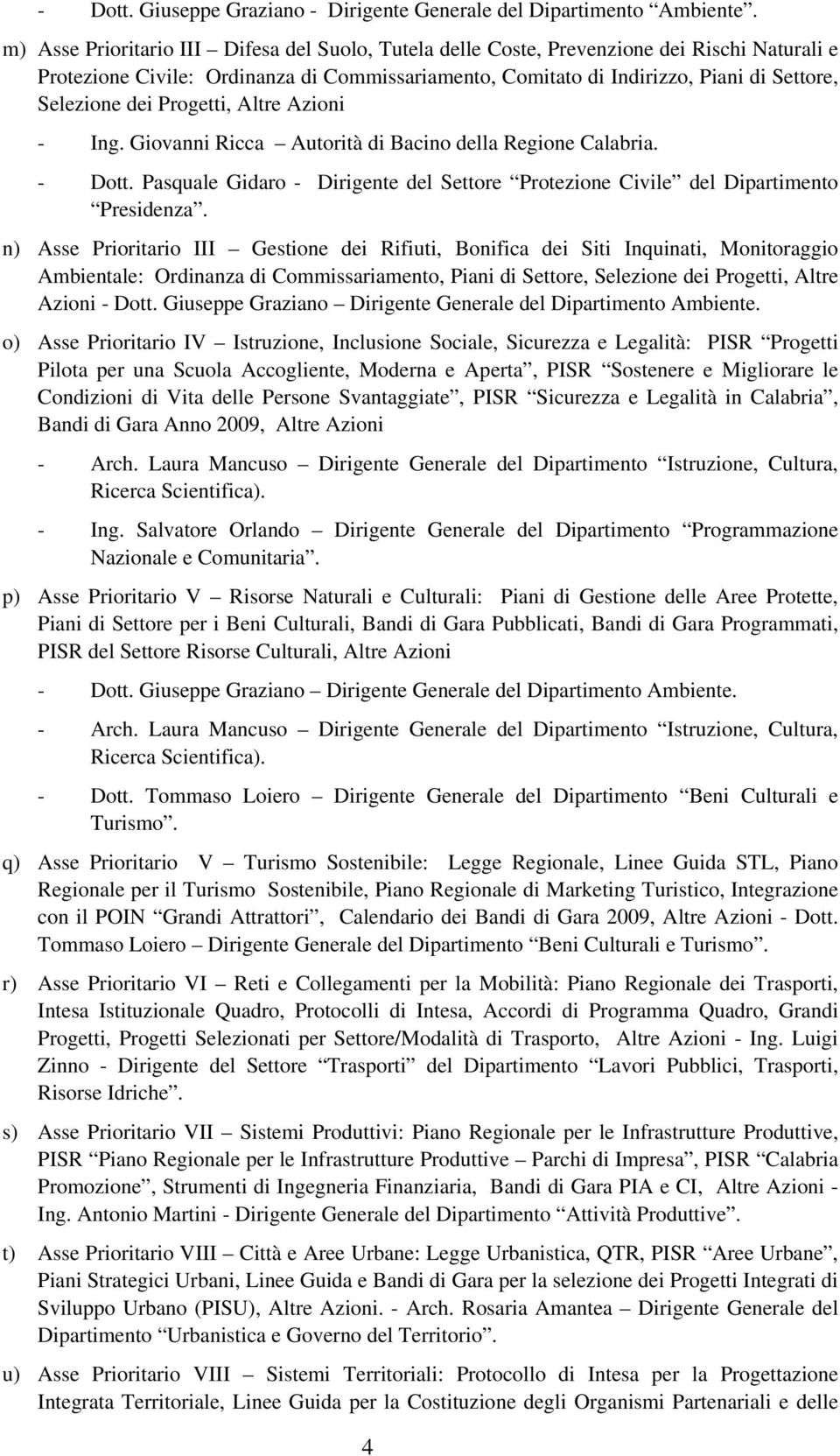 dei Progetti, Altre Azioni - Ing. Giovanni Ricca Autorità di Bacino della Regione Calabria. - Dott. Pasquale Gidaro - Dirigente del Settore Protezione Civile del Dipartimento Presidenza.