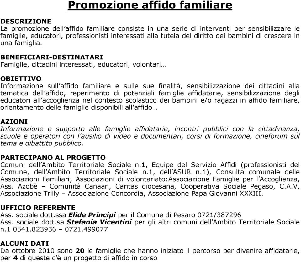 BENEFICIARI-DESTINATARI Famiglie, cittadini interessati, educatori, volontari Informazione sull affido familiare e sulle sue finalità, sensibilizzazione dei cittadini alla tematica dell affido,